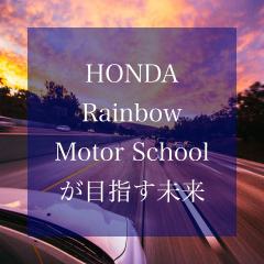 HONDA Rainbow Motor Schoolが目指す未来